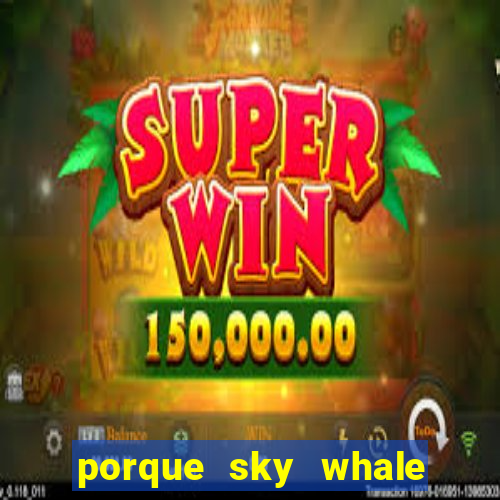 porque sky whale saiu da play store